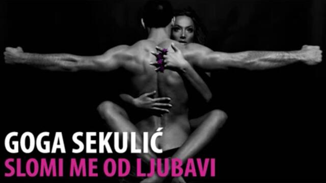 Goga Sekulic - Slomi me od ljubavi 2011