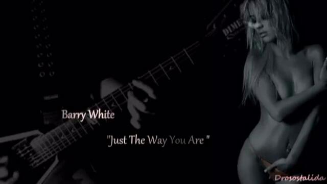 Barry White- Just the way you are