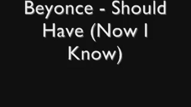 Beyonce+-+Should+Have+(Now+I+Know)