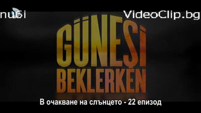 В очакване на слънцето-GUNESI BEKLERKEN2013 еп.22  1/4 Бг.Субс.nu6i