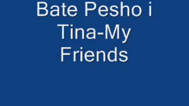 Bate Pe6o I Tina - My Friends.