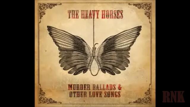 The Heavy Horses ❤️ Murder Ballads  & Other Love Songs Part 1