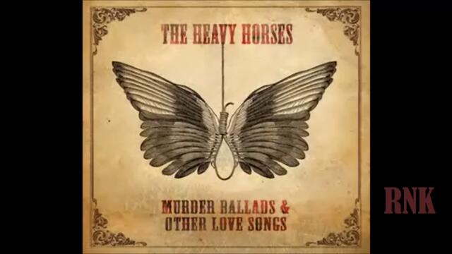 The Heavy Horses ❤️ Murder Ballads & Other Love Songs Part 2