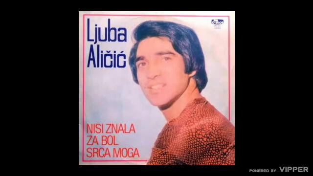 Ljuba Alicic - Nisi znala za bol srca mog - (Audio 1980)