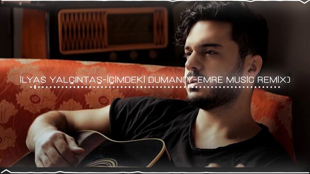 İlyas Yalçıntaş-İçimdeki Duman (Y-Emre Music Remix)