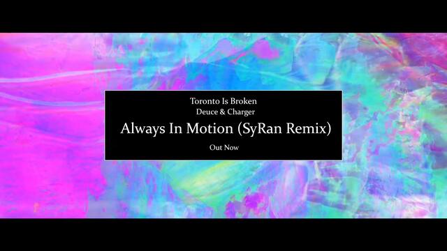 Toronto Is Broken x Deuce & Charger - Always In Motion (SyRan Remix) [OFFICIAL AUDIO]