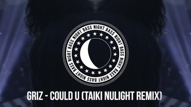 GriZ - Could U (Taiki Nulight Remix)