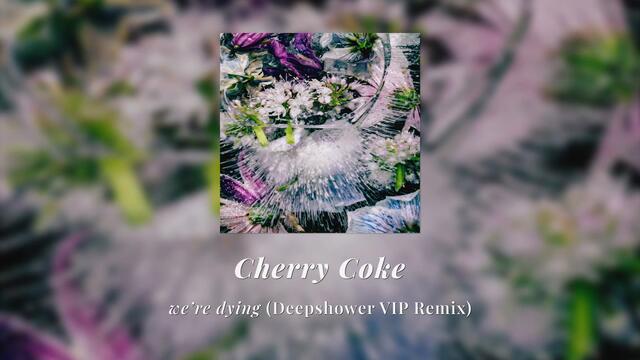 Cherry Coke - we’re dying (Deepshower VIP Remix) | Official Audio