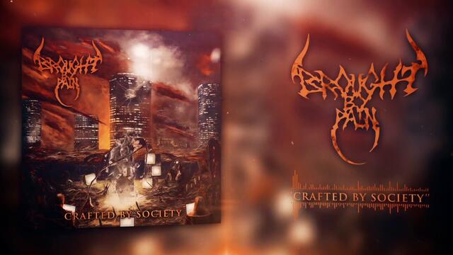 Brought By Pain - Crafted By Society