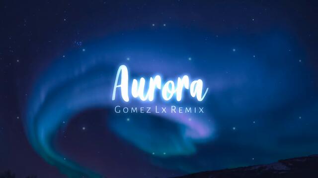Aurora - (Gomez Lx Remix)