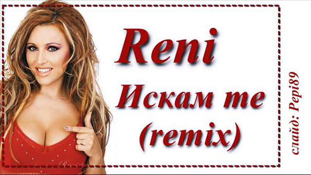 Рени - Искам те ( remix ) 2004