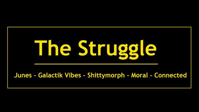 The Struggle - Junes, Galactik Vibes, Shittymorph, Moral, Connected