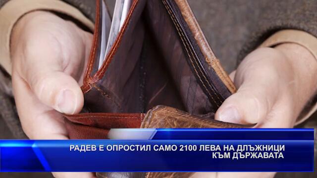 РАДЕВ Е ОПРОСТИЛ САМО 2100 ЛЕВА НА ДЛЪЖНИЦИ КЪМ ДЪРЖАВАТА