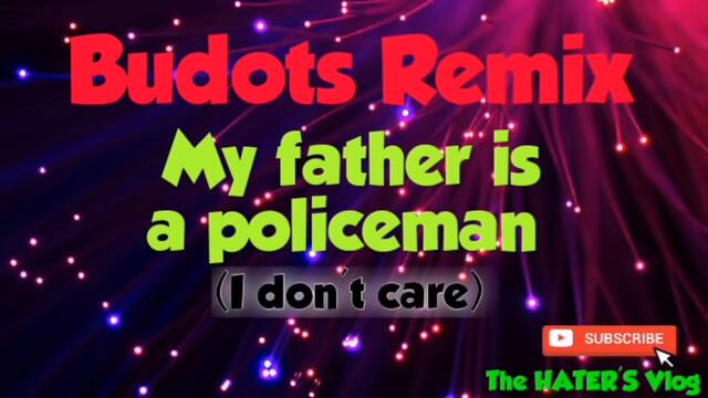 MY FATHER IS A POLICEMAN (I Don't Care) BUDOTS REMIX😅