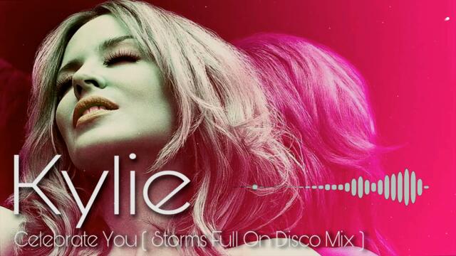 Kylie - Celebrate You ( Storm's Full On Disco Remix ) Kylie Minogue Remix