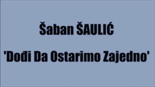 Saban Saulic - Dodji da ostarimo zajedno