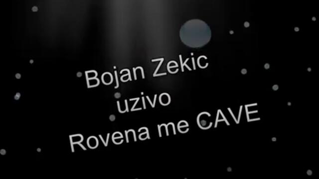 NOVO. Bojan Zekic uzivo Rovena me cave,2013.-2014,