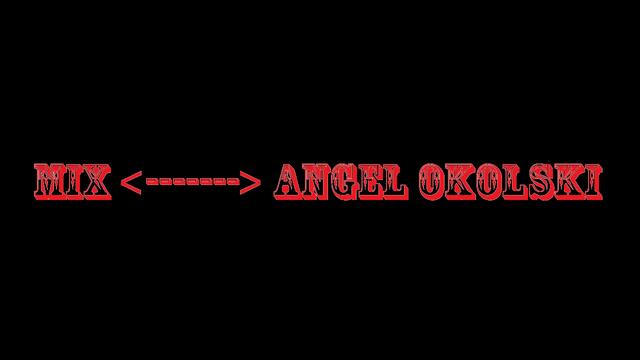 Mix ------- Angel Okolski
