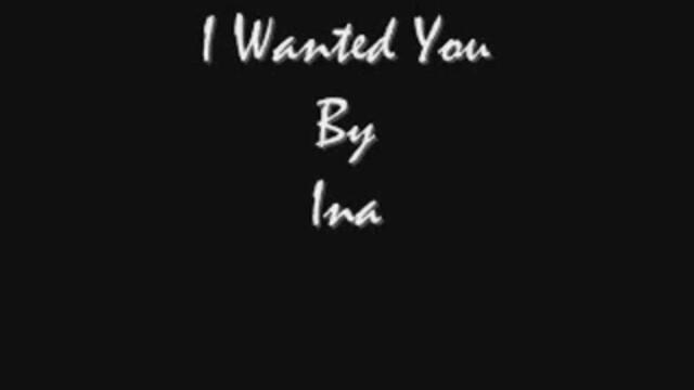 Ina - I wanted you